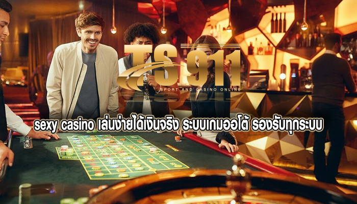 sexy casino เล่นง่ายได้เงินจริง ระบบเกมออโต้ รองรับทุกระบบ